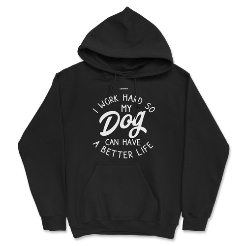 I Work Hard So My Dog Can Have Better Life Hoodie