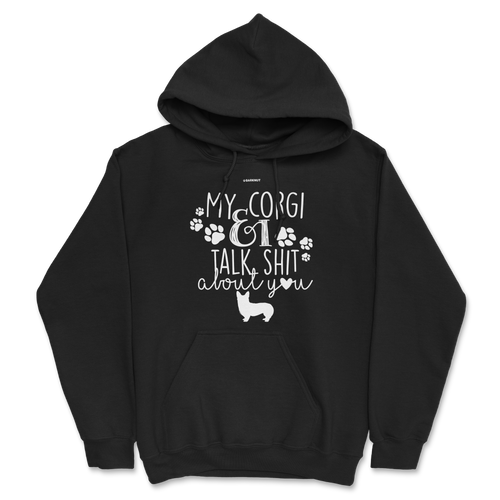 My Corgi And I Talk Shit About You Hoodie