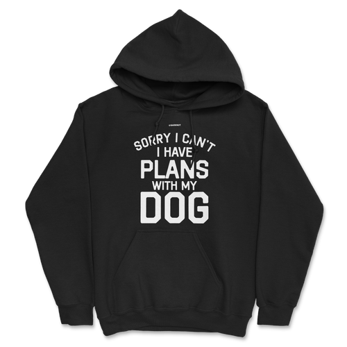 Sorry I Can’t I Have Plans With My Dog Hoodie