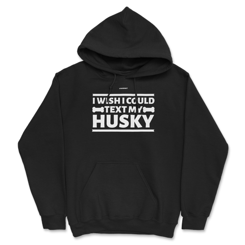 I Wish I Could Text My Husky Hoodie