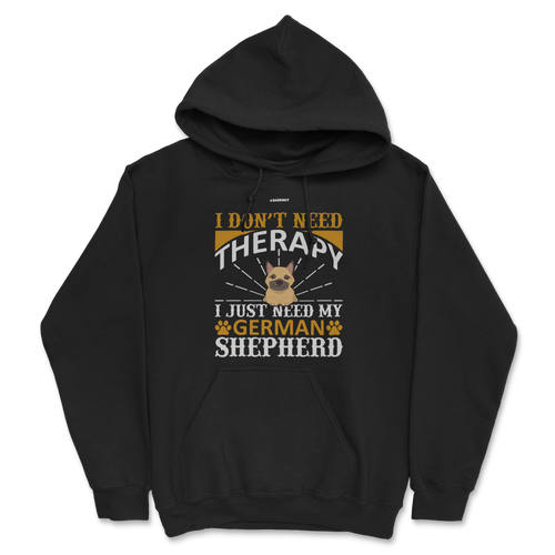 I Don't Need Therapy I Just Need My German Shepherd Hoodie