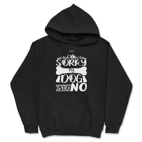 I Am Sorry My Dog Said No Hoodie