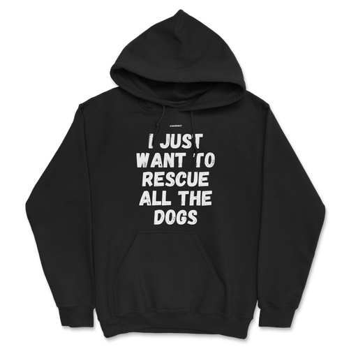 I Just Wan't To Rescue All The Dog Hoodie