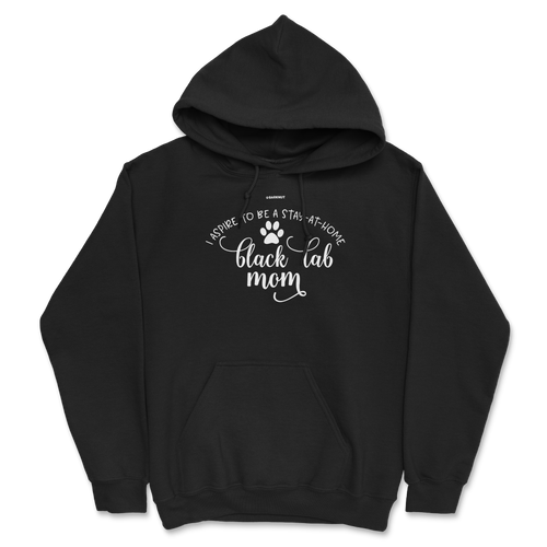 I Aspire To Be A Stay At Home Black Lab Mom Hoodie