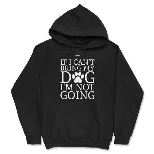 If Can't Bring My Dog Not Going Hoodie