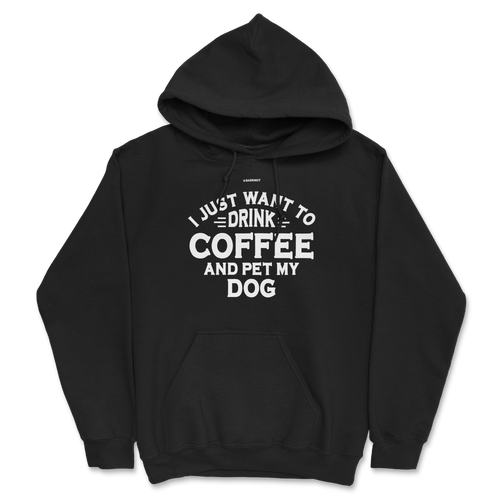 I just Want to Drink Coffee and Pet My Dog Hoodie