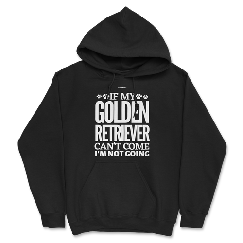 If My Golden Retriever Can't Come I'm Not Going Hoodie