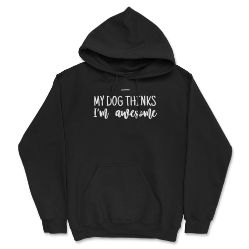 My Dog Thinks I'm Awesome Hoodie