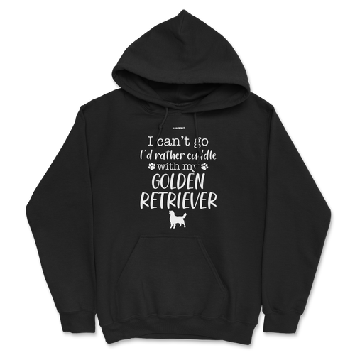 I Can't Go I'd Rather Cuddle With My Golden Retriever Hoodie