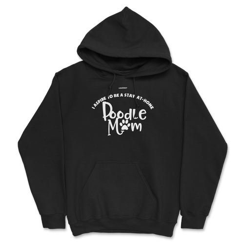 I Aspire To Be A Stay At Home Poodle Mom Hoodie