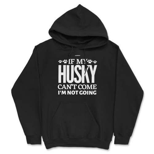 If My Husky Can't Come I'm Not Coming Hoodie