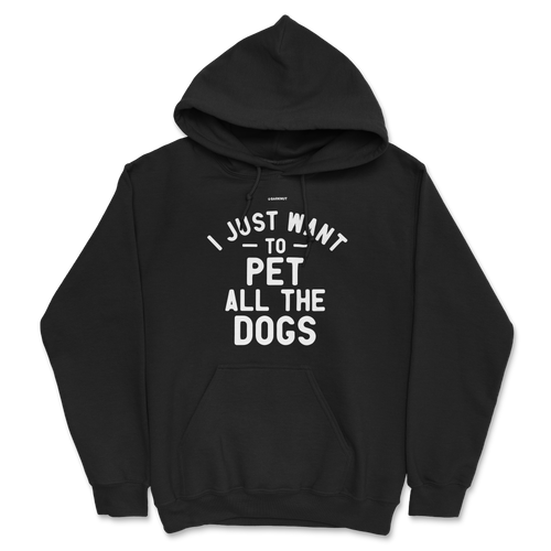 I Just Want To Pet All The Dogs Hoodie