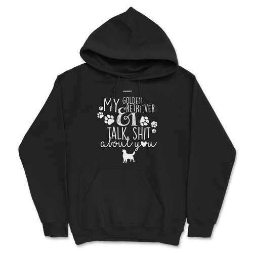 My Golden Retriever And I Talk Shit About You Hoodie