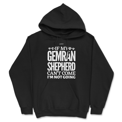 If My German Shepherd Cant Come Im Not Coming Hoodie