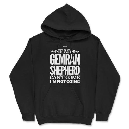 If My German Shepherd Cant Come Im Not Coming Hoodie