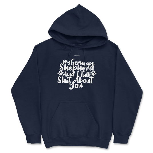 My German Shepherd And I talk Shit About You Hoodie