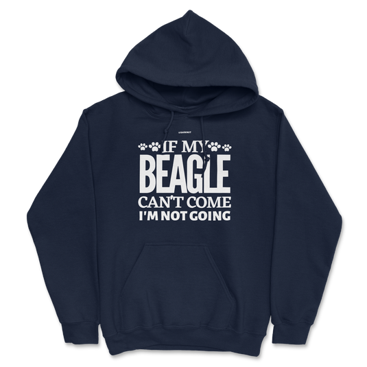 If My Beagle Can't Come I'm Not Going Hoodie