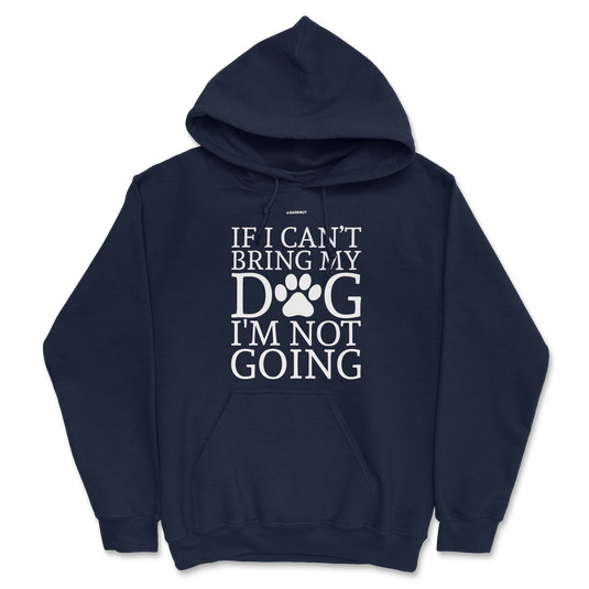 If Can't Bring My Dog Not Going Hoodie