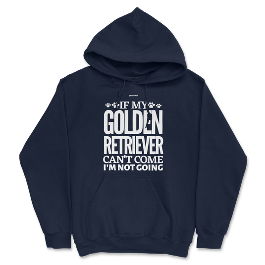 If My Golden Retriever Can't Come I'm Not Going Hoodie