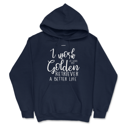 I Work Hard To Give My Golden Retriever A Better Life Hoodie