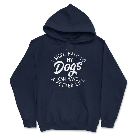 I Work Hard So My Dogs Can Have A Better Life Hoodie