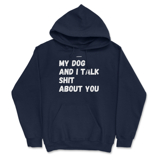 My Dog And I Talk Shit About You Hoodie