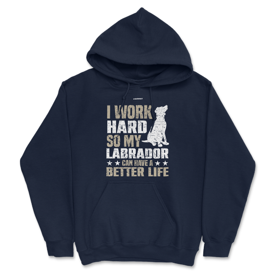 I Work Hard So My Labrador Can Have A Better Life Hoodie