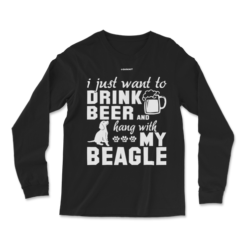 I Just Want To Drink Beer And Hang With My Beagle Long Sleeve Shirt