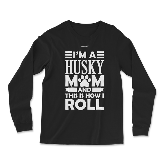 I'm A Husky Mom And This Is How I Roll Long Sleeve Shirt