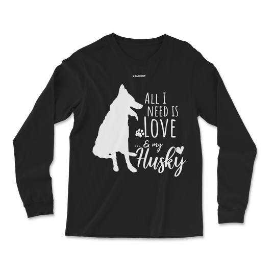 All I Need Is Love And My Husky Long Sleeve Shirt