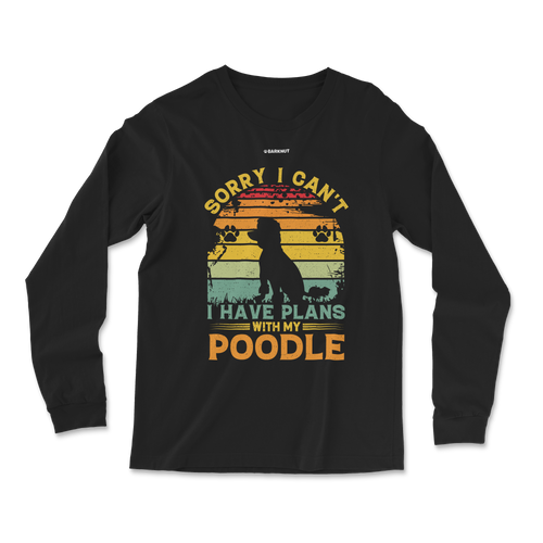 Sorry I Can't I Have Plans With My Poodle Long Sleeve Shirt