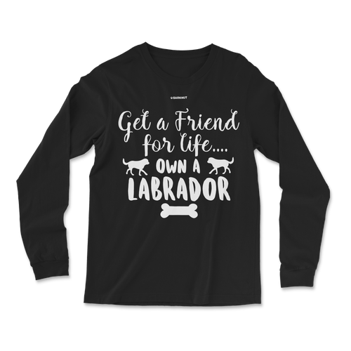 Get A Friend For Life Own A Labrador Long Sleeve Shirt