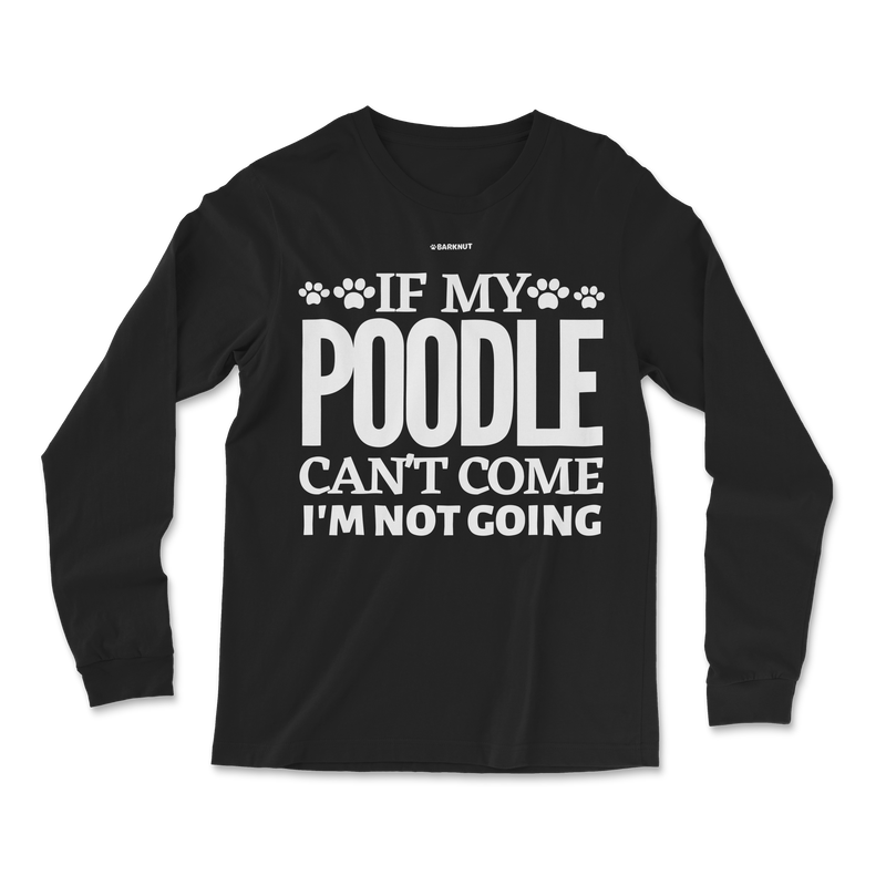 Load image into Gallery viewer, If My Poodle Can&#39;t Come I&#39;m Not Coming Long Sleeve Shirt
