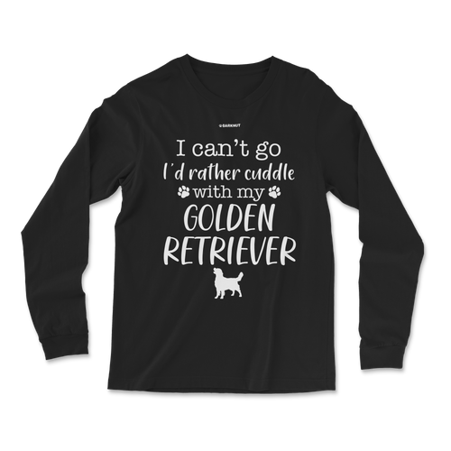 I Can't Go I'd Rather Cuddle With My Golden Retriever Long Sleeve Shirt