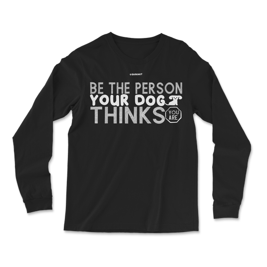 Be The Person Your Dog Thinks Long Sleeve Shirt