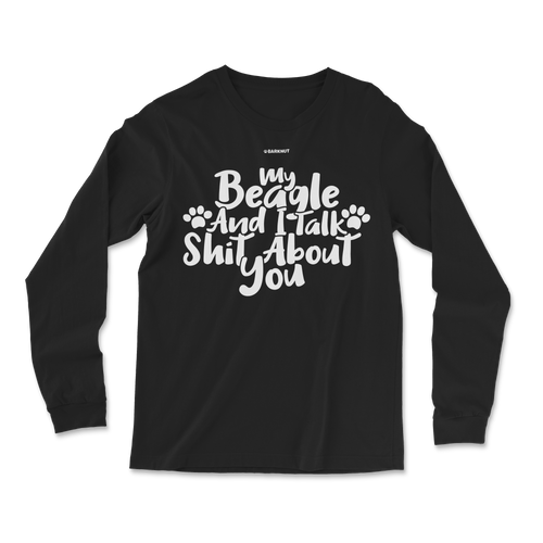 My Beagle And I Talk Shit About You Long Sleeve Shirt