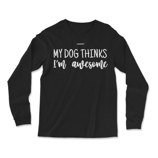 My Dog Thinks I'm Awesome Long Sleeve Shirt