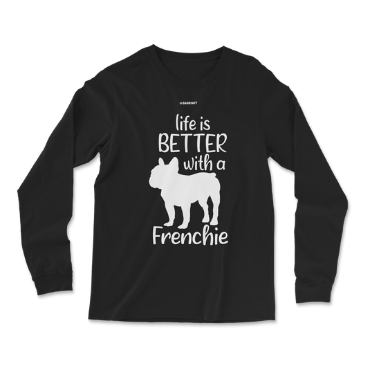 Life Is Better With A Frenchie Long Sleeve Shirt