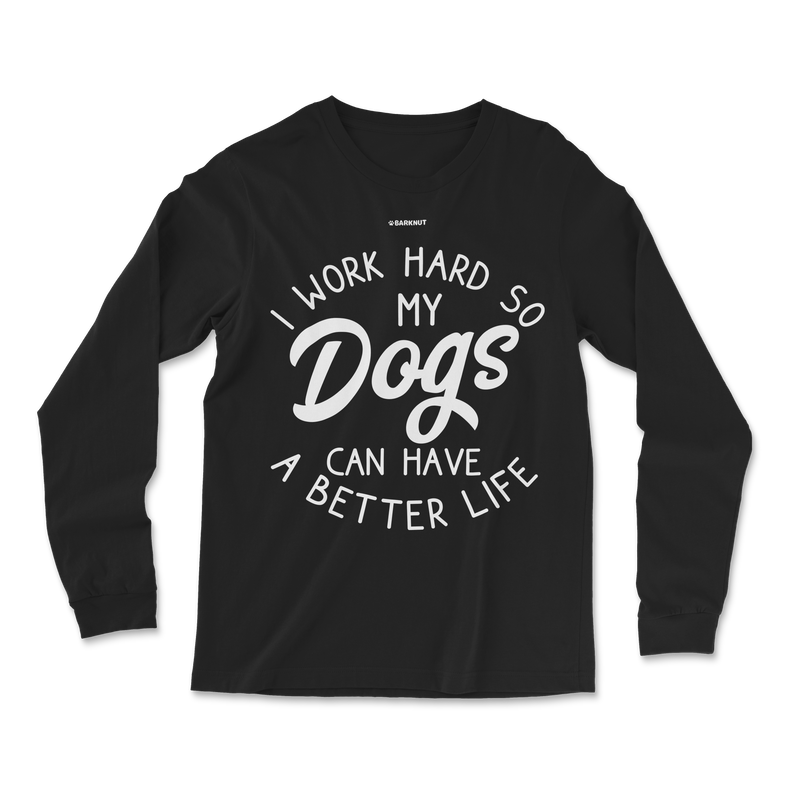 Load image into Gallery viewer, I Work Hard So My Dogs Can Have A Better Life Long Sleeve Shirt
