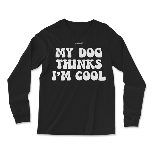 My Dog Thinks I’m Cool Long Sleeve Shirt