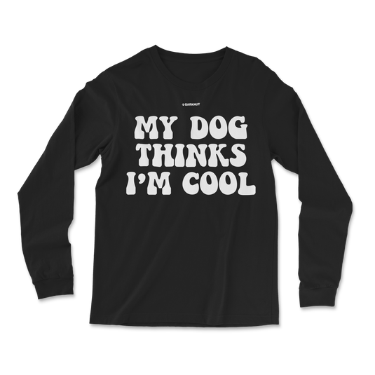 My Dog Thinks I’m Cool Long Sleeve Shirt