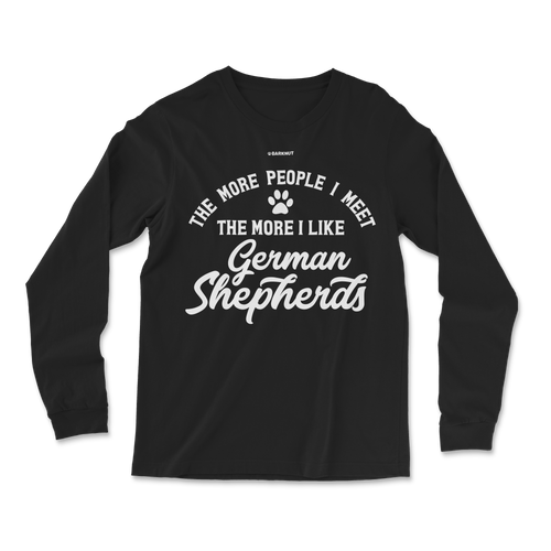 The More People I Meet The More I Like German Shepherds Long Sleeve Shirt