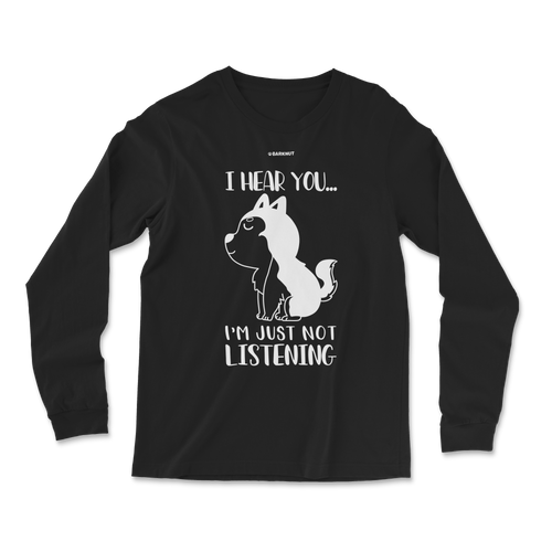 I Hear You I'm Just Not Listening Long Sleeve Shirt