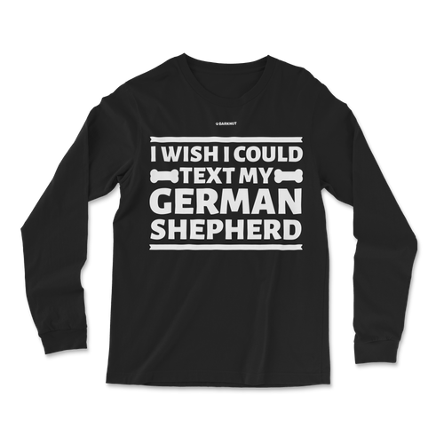 I Wish I Could Text My German Shepherd Long Sleeve Shirt