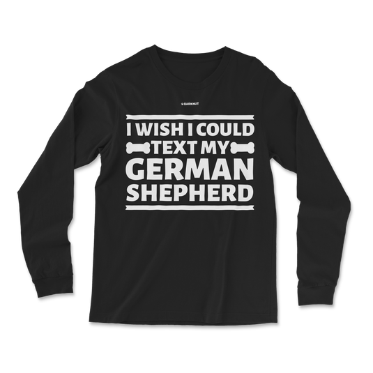 I Wish I Could Text My German Shepherd Long Sleeve Shirt