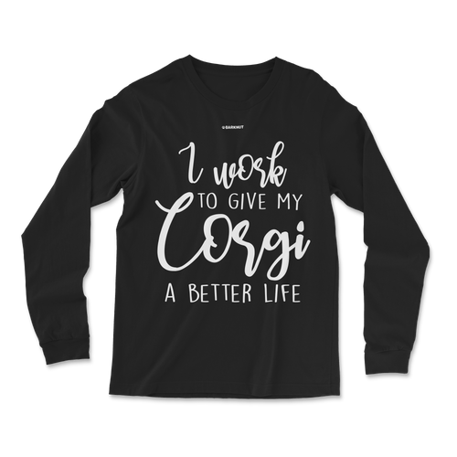 I Work To Give My Corgi A Better Life Long Sleeve Shirt