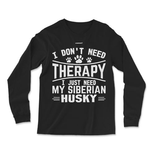 I Don't Need Therapy I Just Need My Siberian Husky Long Sleeve Shirt