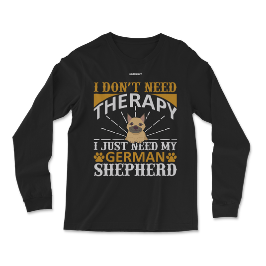 I Don't Need Therapy I Just Need My German Shepherd Long Sleeve Shirt