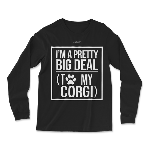 I Am Pretty Big Deal With To My Corgi Long Sleeve Shirt