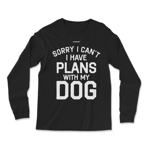 Sorry I Can’t I Have Plans With My Dog Long Sleeve Shirt